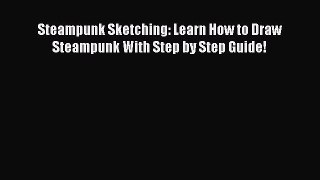 PDF Steampunk Sketching: Learn How to Draw Steampunk With Step by Step Guide! Free Books