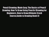 Download Pencil Drawing: Made Easy The Basics of Pencil Drawing: How To Draw Using Pencils