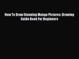 PDF How To Draw Stunning Manga Pictures: Drawing Guide Book For Beginners Free Books