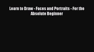 Download Learn to Draw - Faces and Portraits - For the Absolute Beginner  Read Online