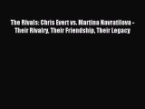 Read The Rivals: Chris Evert vs. Martina Navratilova - Their Rivalry Their Friendship Their