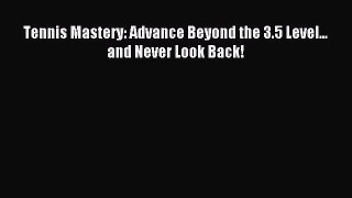 Download Tennis Mastery: Advance Beyond the 3.5 Level... and Never Look Back! Ebook Free