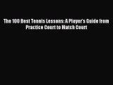 Read The 100 Best Tennis Lessons: A Player's Guide from Practice Court to Match Court Ebook