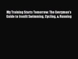 Download My Training Starts Tomorrow: The Everyman's Guide to Ironfit Swimming Cycling & Running