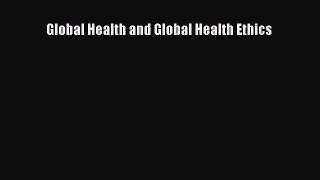 Read Global Health and Global Health Ethics Ebook Free