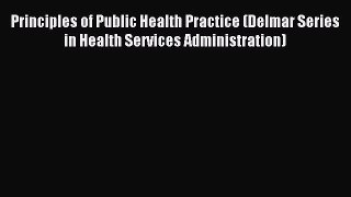 Download Principles of Public Health Practice (Delmar Series in Health Services Administration)