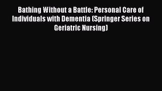 Read Bathing Without a Battle: Personal Care of Individuals with Dementia (Springer Series