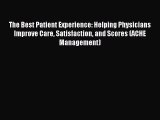 Download The Best Patient Experience: Helping Physicians Improve Care Satisfaction and Scores