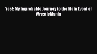 Read Yes!: My Improbable Journey to the Main Event of WrestleMania Ebook Free
