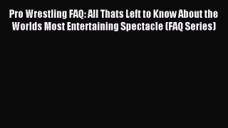 Read Pro Wrestling FAQ: All Thats Left to Know About the Worlds Most Entertaining Spectacle