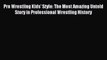 Read Pro Wrestling Kids' Style: The Most Amazing Untold Story in Professional Wrestling History