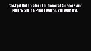 Read Cockpit Automation for General Aviators and Future Airline Pilots (with DVD) with DVD