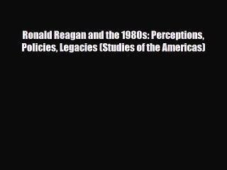 Download ‪Ronald Reagan and the 1980s: Perceptions Policies Legacies (Studies of the Americas)‬