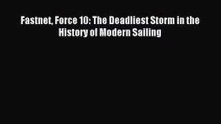 Read Fastnet Force 10: The Deadliest Storm in the History of Modern Sailing Ebook Online