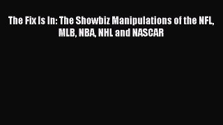 Download The Fix Is In: The Showbiz Manipulations of the NFL MLB NBA NHL and NASCAR Ebook Online