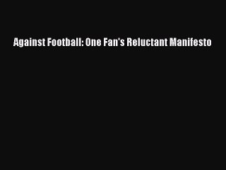 Read Against Football: One Fan's Reluctant Manifesto Ebook Free