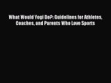 Read What Would Yogi Do?: Guidelines for Athletes Coaches and Parents Who Love Sports Ebook