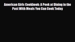 Download ‪American Girls Cookbook: A Peek at Dining in the Past With Meals You Can Cook Today