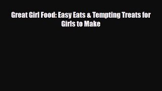 Download ‪Great Girl Food: Easy Eats & Tempting Treats for Girls to Make PDF Free