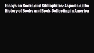 Read ‪Essays on Books and Bibliophiles: Aspects of the History of Books and Book-Collecting