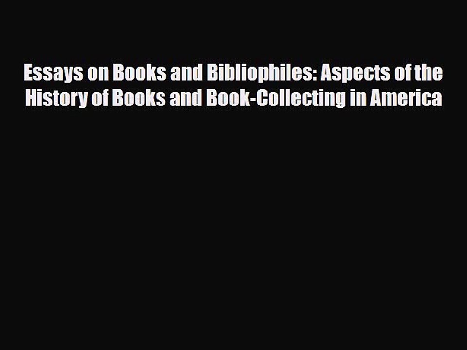 Read ‪Essays on Books and Bibliophiles: Aspects of the History of Books and Book-Collecting
