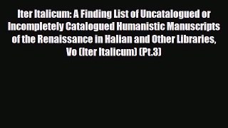 Read ‪Iter Italicum: A Finding List of Uncatalogued or Incompletely Catalogued Humanistic Manuscripts‬