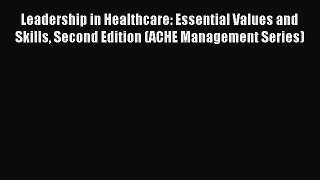 Read Leadership in Healthcare: Essential Values and Skills Second Edition (ACHE Management