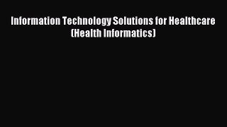 Download Information Technology Solutions for Healthcare (Health Informatics) PDF Online