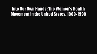 Read Into Our Own Hands: The Women's Health Movement in the United States 1969-1990 Ebook Free