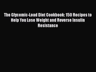 Read The Glycemic-Load Diet Cookbook: 150 Recipes to Help You Lose Weight and Reverse Insulin