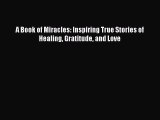 Download A Book of Miracles: Inspiring True Stories of Healing Gratitude and Love PDF Free