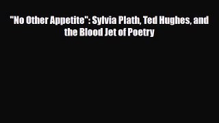 Read ‪No Other Appetite: Sylvia Plath Ted Hughes and the Blood Jet of Poetry‬ Ebook Online