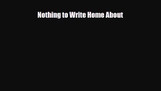 Read ‪Nothing to Write Home About‬ Ebook Free