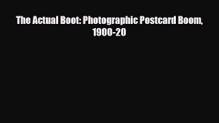 Read ‪The Actual Boot: Photographic Postcard Boom 1900-20‬ PDF Free