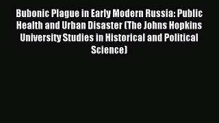 Read Bubonic Plague in Early Modern Russia: Public Health and Urban Disaster (The Johns Hopkins