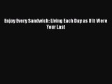 Read Enjoy Every Sandwich: Living Each Day as If It Were Your Last Ebook Free