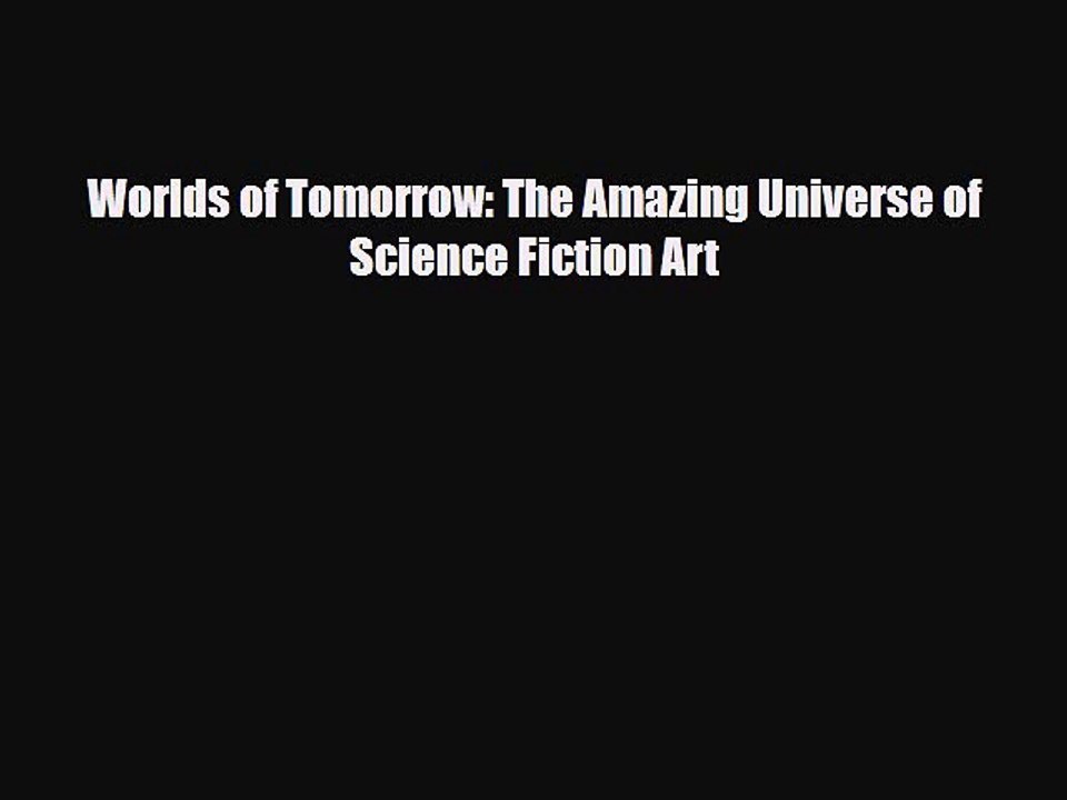 Read ‪Worlds of Tomorrow: The Amazing Universe of Science Fiction Art‬ PDF Online