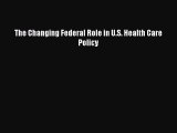 Read The Changing Federal Role in U.S. Health Care Policy Ebook Free