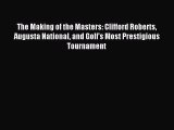 Download The Making of the Masters: Clifford Roberts Augusta National and Golf's Most Prestigious