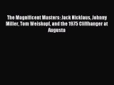 Read The Magnificent Masters: Jack Nicklaus Johnny Miller Tom Weiskopf and the 1975 Cliffhanger
