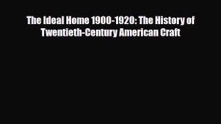 Read ‪The Ideal Home 1900-1920: The History of Twentieth-Century American Craft‬ Ebook Free
