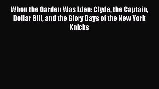Read When the Garden Was Eden: Clyde the Captain Dollar Bill and the Glory Days of the New