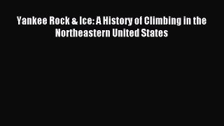 Read Yankee Rock & Ice: A History of Climbing in the Northeastern United States Ebook Online