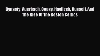 Read Dynasty: Auerbach Cousy Havlicek Russell And The Rise Of The Boston Celtics PDF Free