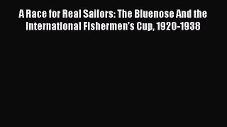 Read A Race for Real Sailors: The Bluenose And the International Fishermen's Cup 1920-1938