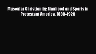 Read Muscular Christianity: Manhood and Sports in Protestant America 1880-1920 Ebook Free