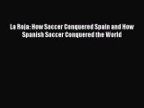 Read La Roja: How Soccer Conquered Spain and How Spanish Soccer Conquered the World Ebook Free