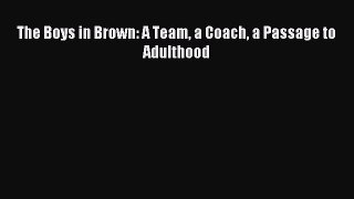 Read The Boys in Brown: A Team a Coach a Passage to Adulthood Ebook Free
