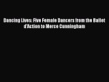 Read Dancing Lives: Five Female Dancers from the Ballet d'Action to Merce Cunningham Ebook