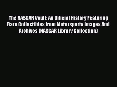 Read The NASCAR Vault: An Official History Featuring Rare Collectibles from Motorsports Images